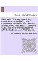 West India Directory; Containing Instructions for Navigating the Caribbee or Windward and Leeward Islands, Porto Rico, Hayti ... Jamaica, Cuba, and the Bahamas; Together with the Harbours ... of America, Etc.