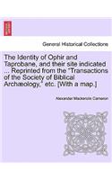 The Identity of Ophir and Taprobane, and Their Site Indicated ... Reprinted from the Transactions of the Society of Biblical Archaeology, Etc. [With a Map.]