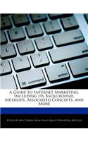 A Guide to Internet Marketing, Including Its Background, Methods, Associated Concepts, and More