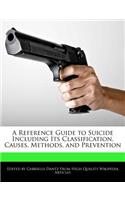 A Reference Guide to Suicide Including Its Classification, Causes, Methods, and Prevention