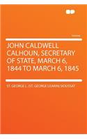 John Caldwell Calhoun, Secretary of State, March 6, 1844 to March 6, 1845