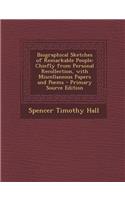 Biographical Sketches of Remarkable People: Chiefly from Personal Recollection, with Miscellaneous Papers and Poems