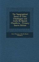 The Topographical Poems of John O'Dubhagain and Giolla Na Naomh O'Huidhrin - Primary Source Edition