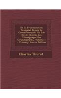 de La Prononciation Francaise Depuis Le Commencement Du Loe Siecle, D'Apres Les Temoignages Des Grammairiens, Volume 1 - Primary Source Edition: (French)