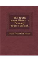 The Truth about Ulster - Primary Source Edition: (English)