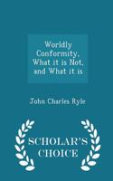 Worldly Conformity, What It Is Not, and What It Is - Scholar's Choice Edition