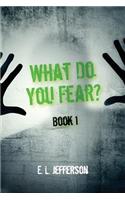 What Do You Fear? Book 1