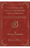 The Traveller's Oracle; Or Maxims for Locomotion, Vol. 1: Containing Precepts for Promoting the Pleasures and Hints for Preserving the Health of Trave