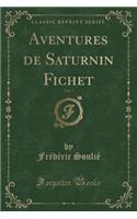 Aventures de Saturnin Fichet, Vol. 7 (Classic Reprint)