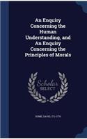 An Enquiry Concerning the Human Understanding, and An Enquiry Concerning the Principles of Morals: (English)
