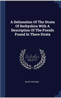 Delineation Of The Strata Of Derbyshire With A Description Of The Fossils Found In There Strata