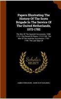 Papers Illustrating The History Of The Scots Brigade In The Service Of The United Netherlands, 1572-1782