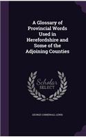 Glossary of Provincial Words Used in Herefordshire and Some of the Adjoining Counties: (English)