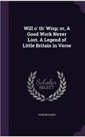 Will o' th' Wisp; or, A Good Work Never Lost. A Legend of Little Britain in Verse