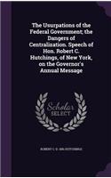 The Usurpations of the Federal Government; The Dangers of Centralization. Speech of Hon. Robert C. Hutchings, of New York, on the Governor's Annual Message