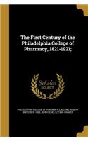 The First Century of the Philadelphia College of Pharmacy, 1821-1921;