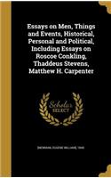 Essays on Men, Things and Events, Historical, Personal and Political, Including Essays on Roscoe Conkling, Thaddeus Stevens, Matthew H. Carpenter