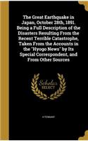 The Great Earthquake in Japan, October 28th, 1891. Being a Full Description of the Disasters Resulting From the Recent Terrible Catastrophe, Taken From the Accounts in the Hyogo News by Its Special Correspondent, and From Other Sources