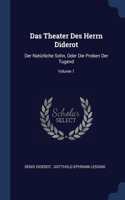 Das Theater Des Herrn Diderot: Der Natürliche Sohn, Oder Die Proben Der Tugend; Volume 1