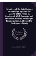 Narrative of the Late Riotous Proceedings Against the Liberty of the Press, in Cincinnati. With Remarks and Historical Notices, Relating to Emancipation. Addressed to the People of Ohio