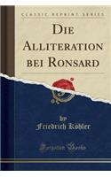 Die Alliteration bei Ronsard (Classic Reprint)