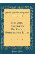 Der Ordo Iudiciarius Des Codex Bambergensis P. I. 11 (Classic Reprint)