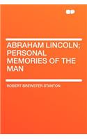 Abraham Lincoln; Personal Memories of the Man