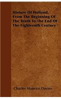 History Of Holland, From The Beginning Of The Tenth To The End Of The Eighteenth Century