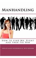 Manhandling - How to find Mr. Right and then Fix Him