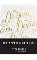 Bon, Appetit Bitches! Tea Towels