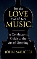For the Love of Music: A Conductor's Guide to the Art of Listening