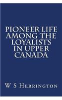 Pioneer Life Among the Loyalists in Upper Canada