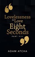 Lovelessness to Love in Eight Seconds