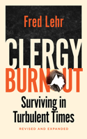 Clergy Burnout, Revised and Expanded: Surviving in Turbulent Times