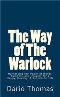 Way of The Warlock: Harnessing the Power of Words, Symbols, and Imagery for a Happy, Healthy, & Successful Life