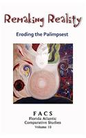FACS - Florida Atlantic Comparative Studies: Remaking Reality - Eroding the Palimpsest - Volume 10, 2007-2008