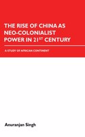 The Rise of China as Neo-Colonialist Power in 21st Century: A Study of African Continent