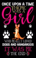 Once Upon A Time There Was A Girl Who Really Loved Dogs And Kangaroos It Was Me The End