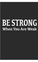 Be Strong When You Are Weak. Motivational quote.: Blank Lined Notebook / Journal Gift, 6x9, 100 Pages, Soft Cover, Matte Finish