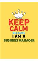 Keep Calm Because I Am A Business Manager - Funny Business Manager Notebook And Journal Gift