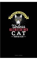 Always Be Yourself Unless You Can Be A Cat Then Be A Cat
