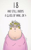 18 And Still Enjoys A Glass Of Wine... Or 4: Funny Women's 18th Birthday 122 Page Diary Journal Notebook Gift For Wine Lovers