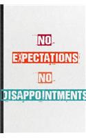 No Expectations No Disappointments: Practical Blank Lined Notebook/ Journal For Encourage Motivation, Empathy Motivating Behavior, Inspirational Saying Unique Special Birthday Gift Ide