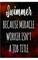 Swimmer Because Miracle Worker Isn't A Job Title: The perfect gift for the professional in your life - Funny 119 page lined journal!