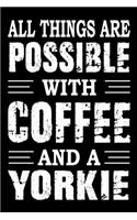 All Things Are Possible With Coffee And A Yorkie