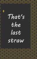 That's the last straw: journal notebook: Life Inspirational Quotes Writing Journal / Notebook for Men & Women. Another Perfect Gift for Him & Her as ... journal, notebook,
