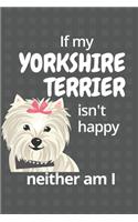 If my Yorkshire Terrier isn't happy neither am I: For Yorkshire Terrier Dog Fans