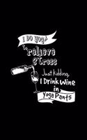 I do yoga I drink wine