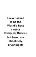 I Never Asked To Be The World's Best Chief Of Emergency Medicine But Here I Am Absolutely Crushing It: Awesome Chief Of Emergency Medicine Notebook, Journal Gift, Diary, Doodle Gift or Notebook - 6 x 9 Compact Size- 109 Blank Lined Pages