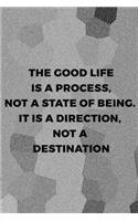 The Good Life Is A Process, not A State of Being. It Is A Direction, Not A Destination